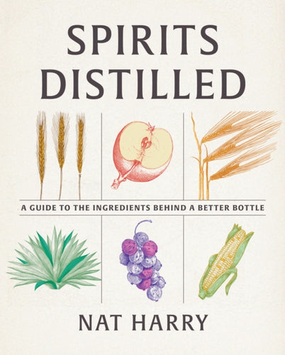 Spirits Distilled : A Guide to the Ingredients Behind a Better Bottle-9781958510018