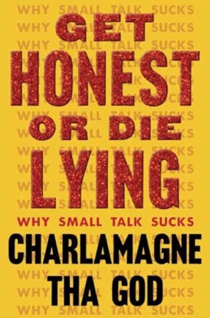 Get Honest or Die Lying : Why Small Talk Sucks-9781982173791
