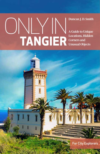 Only in Tangier : A Guide to Unique Locations, Hidden Corners and Unusual Objects-9783950539264