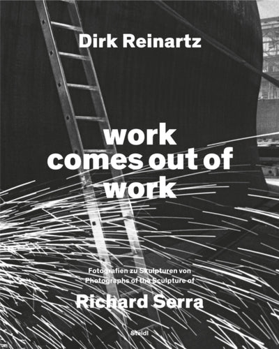 Dirk Reinartz: work comes out of work (Bilingual edition) : Sculptures by Richard Serra-9783969993422