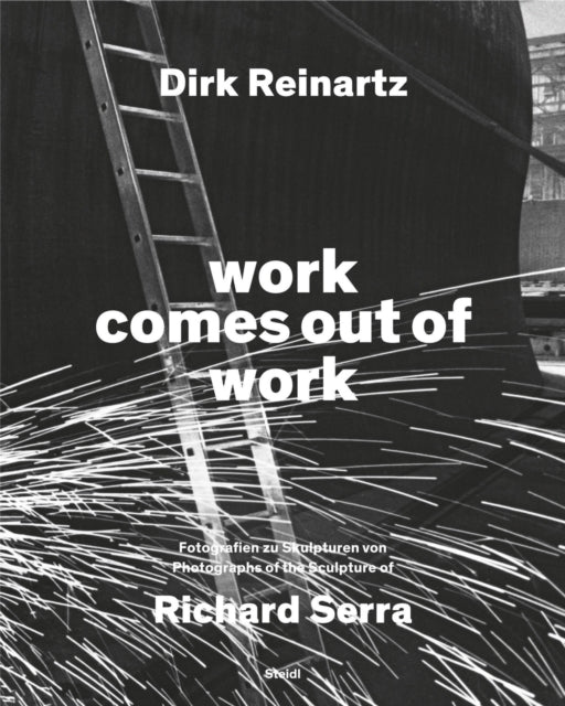 Dirk Reinartz: work comes out of work (Bilingual edition) : Sculptures by Richard Serra-9783969993422