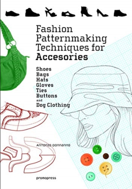 Fashion Patternmaking Techniques for Accessories: Shoes, Bags, Hats, Gloves, Ties, Buttons and Dog Clothing-9788416851614