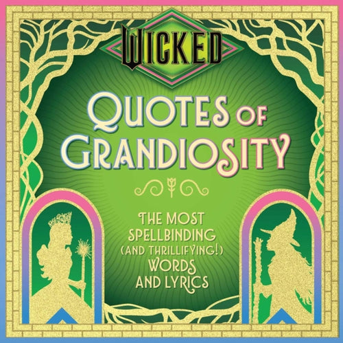 Wicked: Quotes of Grandiosity : The Most Spellbinding (and Thrillifying!) Words and Lyrics-9798886638790