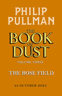 The Rose Field by Phillip Pullman: the long-awaited and highly anticipated conclusion to The Book of Dust sequence