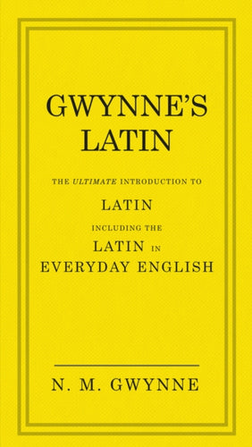 Gwynne's Latin : The Ultimate Introduction to Latin Including the Latin in Everyday English-9780091957438