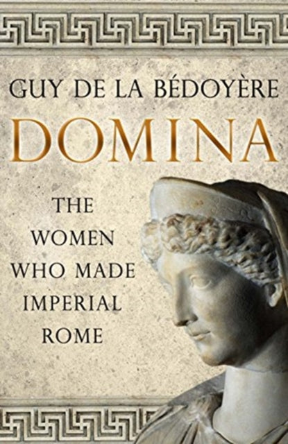 Domina : The Women Who Made Imperial Rome by Guy de la Bedoyere (Author)