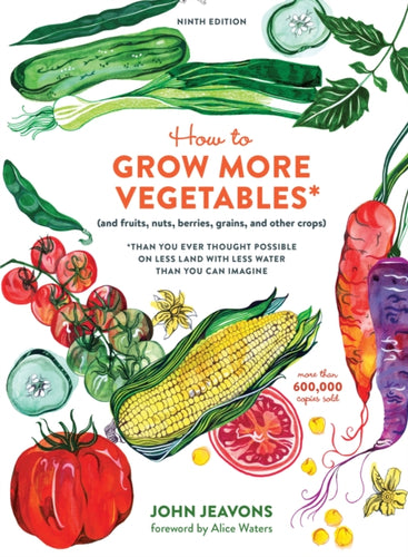 How to Grow More Vegetables, Ninth Edition : (and Fruits, Nuts, Berries, Grains, and Other Crops) Than You Ever Thought Possible on Less Land with Less Water Than You Can Imagine-9780399579189