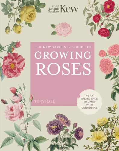 The Kew Gardener's Guide to Growing Roses : The Art and Science to Grow with Confidence Volume 8-9780711261907