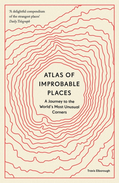 Atlas of Improbable Places : A Journey to the World's Most Unusual Corners-9780711264014
