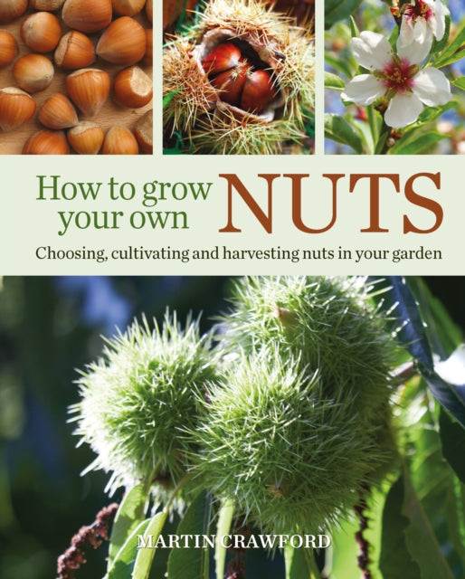 How to Grow Your Own Nuts : Choosing, Cultivating and Harvesting Nuts in Your Garden-9780857845528