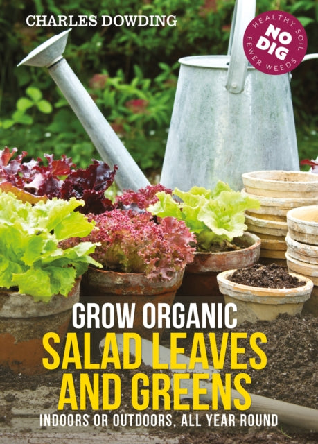 Grow Organic Salad Leaves and Greens : Indoors or Outdoors, All Year Round-9780857845542