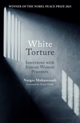 White Torture : Interviews with Iranian Women Prisoners - WINNER OF THE NOBEL PEACE PRIZE 2023-9780861548767