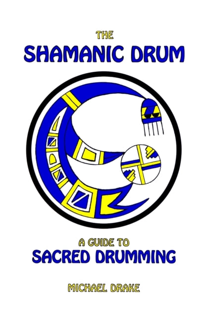 The Shamanic Drum : A Guide To Sacred Drumming-9780962900204