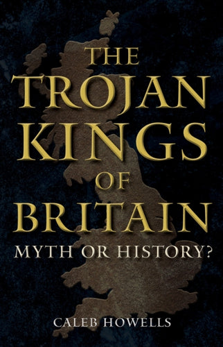 The Trojan Kings of Britain : Myth or History?-9781398112759