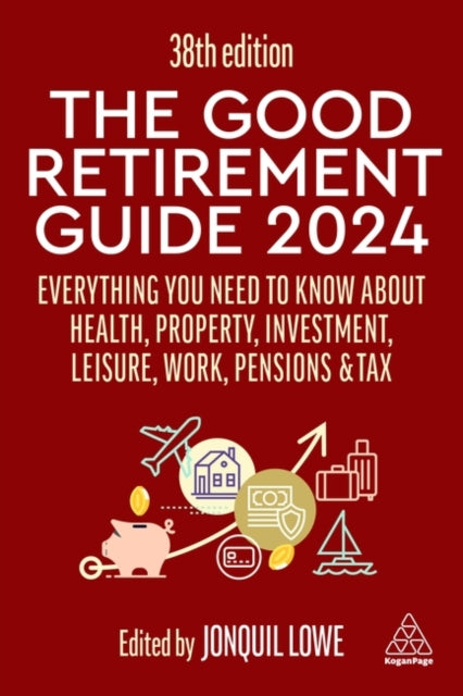 The Good Retirement Guide 2024 : Everything you need to Know about Health, Property, Investment, Leisure, Work, Pensions and Tax-9781398614444
