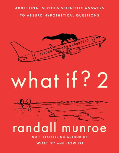 What If?2 : Additional Serious Scientific Answers to Absurd Hypothetical Questions-9781473680623