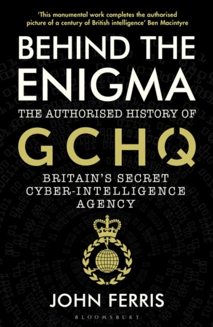 Behind the Enigma : The Authorised History of GCHQ, Britain's Secret Cyber-Intelligence Agency-9781526605481