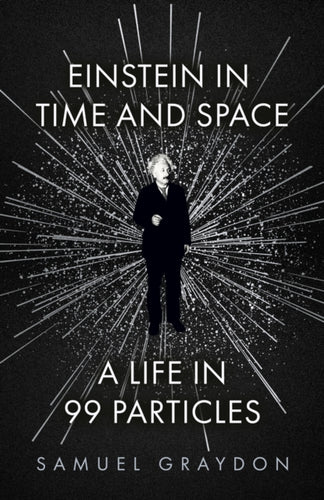Einstein in Time and Space : A Life in 99 Particles-9781529372489