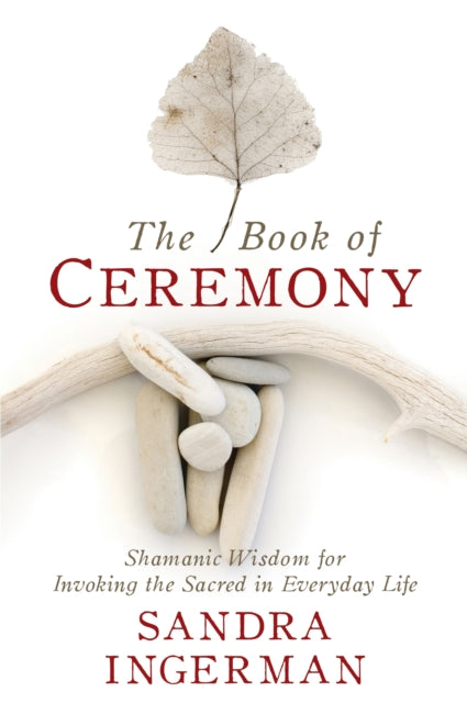 The Book of Ceremony : Shamanic Wisdom for Invoking the Sacred in Everyday Life-9781683641490