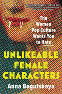 Unlikeable Female Characters : The Women Pop Culture Wants You to Hate-9781728274744