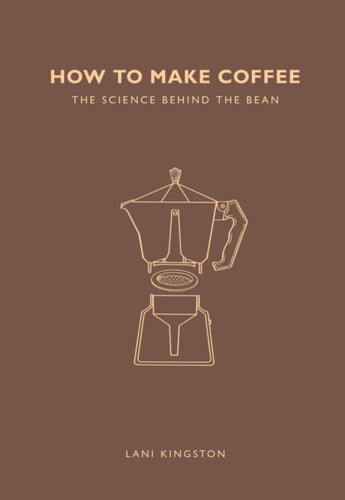 How to Make Coffee : The science behind the bean-9781782405184
