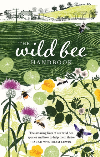 The Wild Bee Handbook : The Amazing Lives of Our Wild Species and How to Help Them Thrive-9781787139183