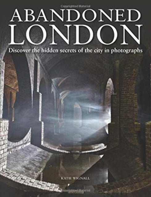 Abandoned London : Discover the hidden secrets of the city in photographs-9781838860202