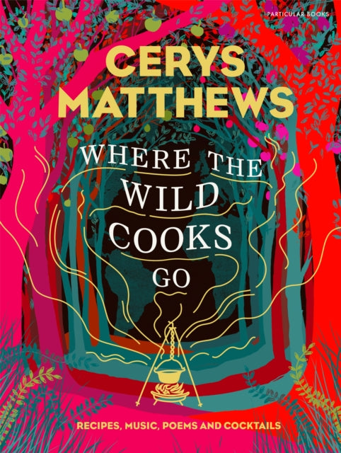 Where the Wild Cooks Go : Recipes, Music, Poetry, Cocktails-9781846149610