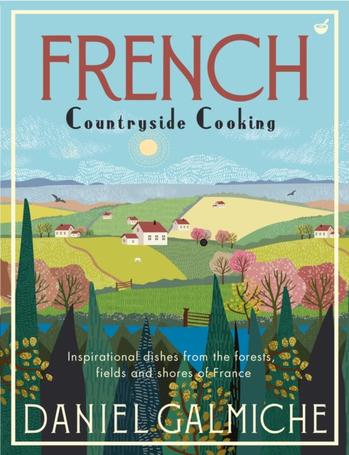 French Countryside Cooking : Inspirational dishes from the forests, fields and shores of France-9781848993907