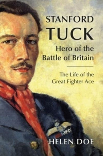 Stanford Tuck : Hero of the Battle of Britain: The Life of the Great Fighter Ace-9781911667919