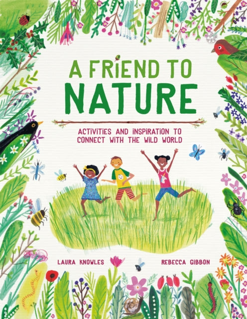 A Friend to Nature : Activities and Inspiration to Connect With the Wild World-9781913519063