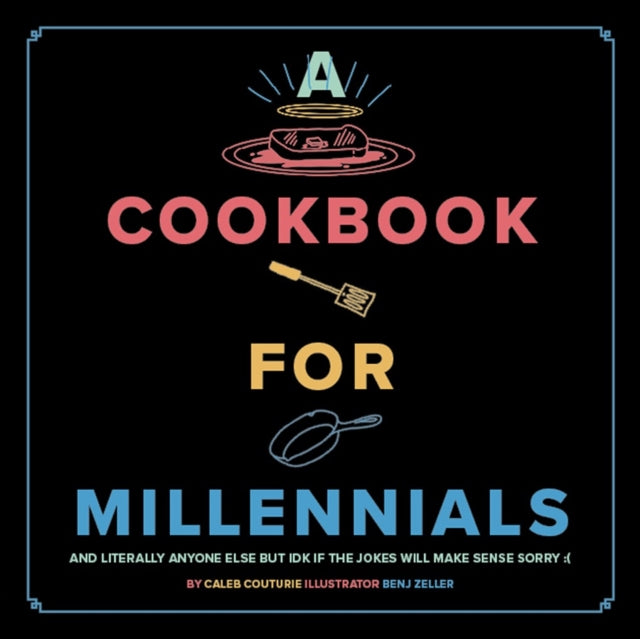 A Cookbook for Millennials : And Literally Anyone Else but IDK If the Jokes Will Make Sense Sorry :(-9781951836320