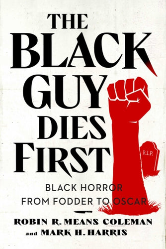 The Black Guy Dies First : Black Horror Cinema from Fodder to Oscar-9781982186531
